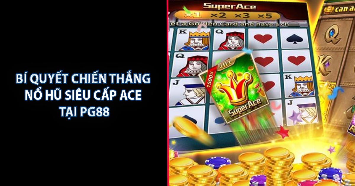 Bí quyết chiến thắng Nổ hũ siêu cấp Ace tại PG88