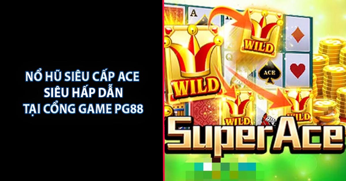 Nổ Hũ Siêu Cấp ACE Siêu Hấp Dẫn Tại Cổng Game PG88