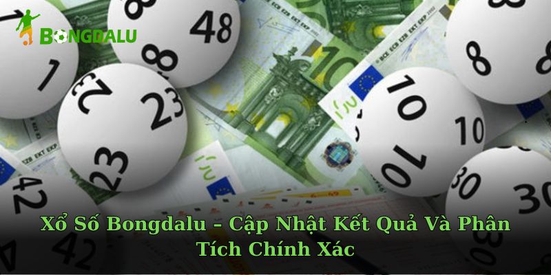 Xổ Số Bongdalu – Cập Nhật Kết Quả Và Phân Tích Chính Xác