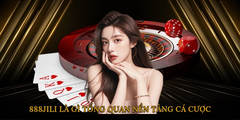 888JILI Là Gì? Tổng Quan Nền Tảng Cá Cược Trực Tuyến