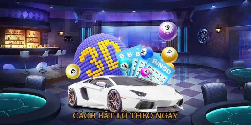 Cách bắt lô theo ngày