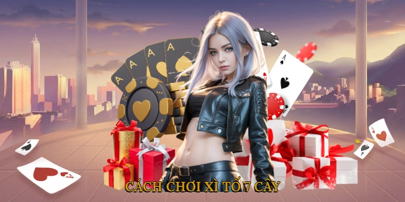 Cách Chơi Xì Tố 7 Cây