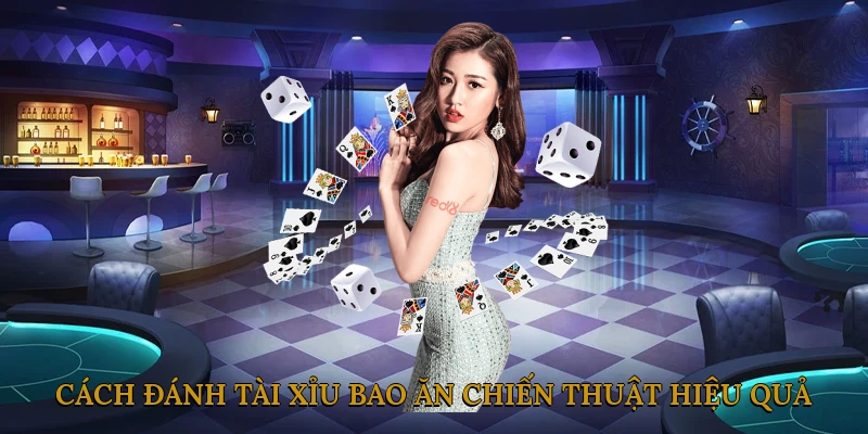 Cách đánh tài xỉu bao ăn: Những chiến thuật thực chiến hiệu quả