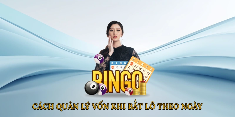 Cách quản lý vốn khi bắt lô theo ngày