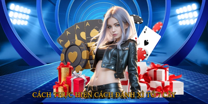 Cách thực hiện cách đánh xì tố 7 cây