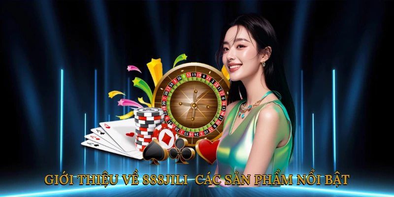 Giới thiệu về 888JILI - Các Sản Phẩm Nổi Bật