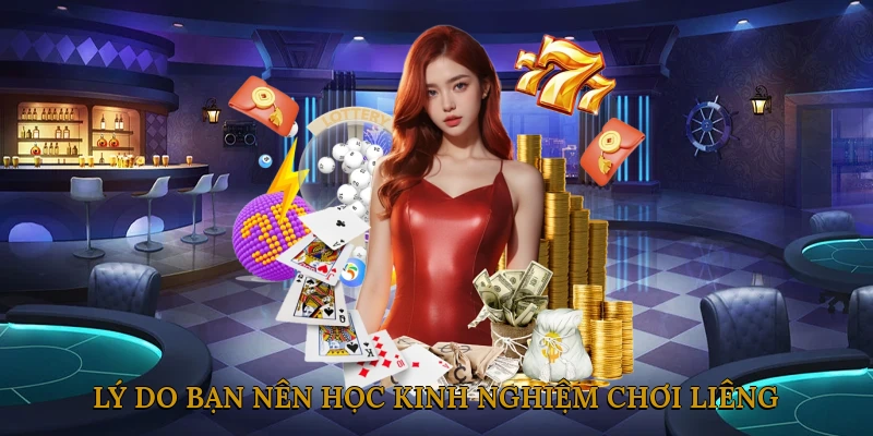 Lý do bạn nên học kinh nghiệm chơi liêng
