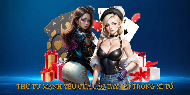 Thứ tự mạnh yếu của các tay bài trong xì tố
