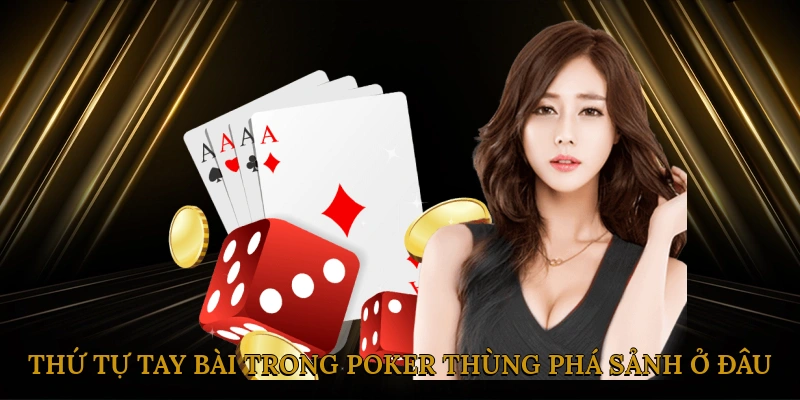 Thứ Tự Tay Bài Trong Poker: Thùng Phá Sảnh Ở Đâu?