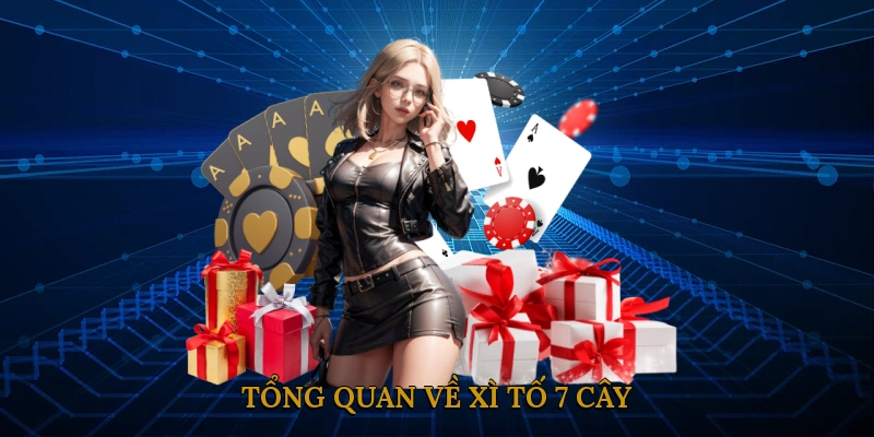 Tổng quan về Xì Tố 7 Cây