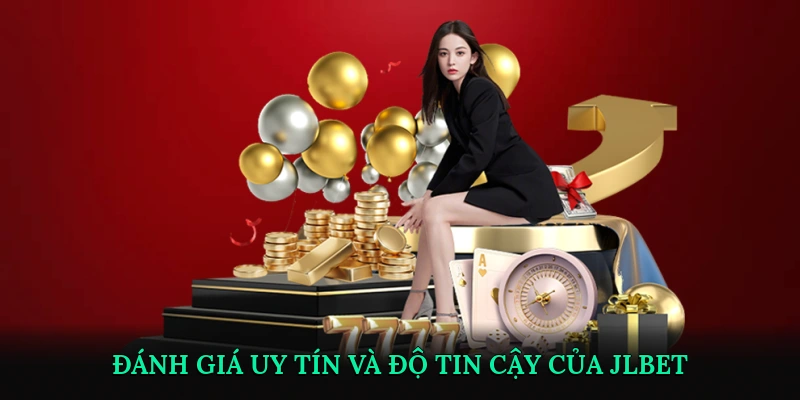 Đánh giá uy tín và độ tin cậy của JLBET có đáng tin không