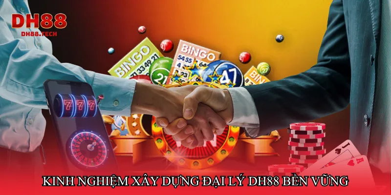 Kinh nghiệm xây dựng Đại lý DH88 bền vững