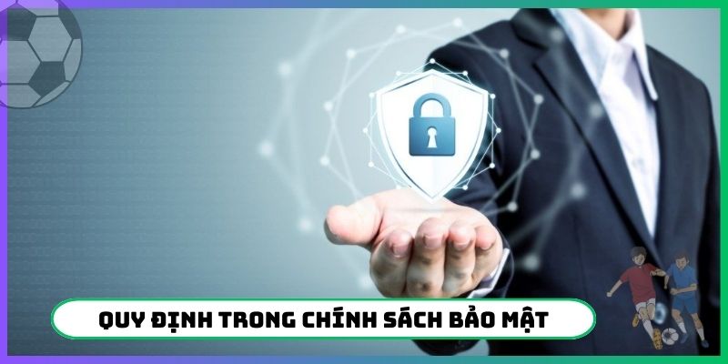 Quy định cụ thể trong chính sách bảo mật