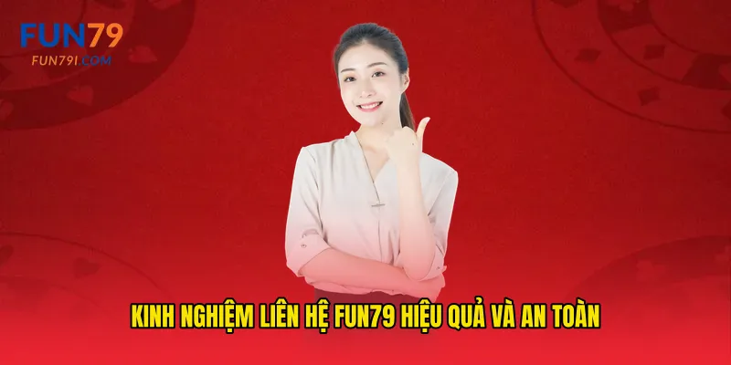 Kinh nghiệm liên hệ fun79 hiệu quả và an toàn
