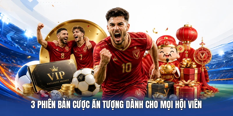 3 phiên bản cược ấn tượng dành cho mọi hội viên