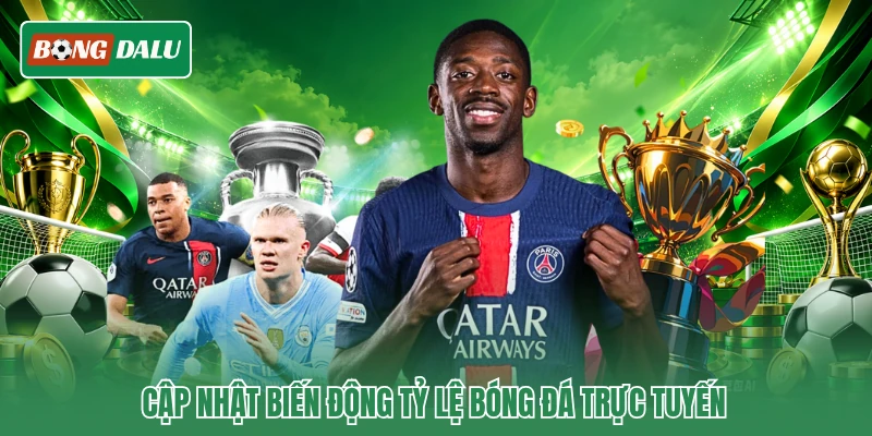 Cập nhật biến động tỷ lệ bóng đá trực tuyến