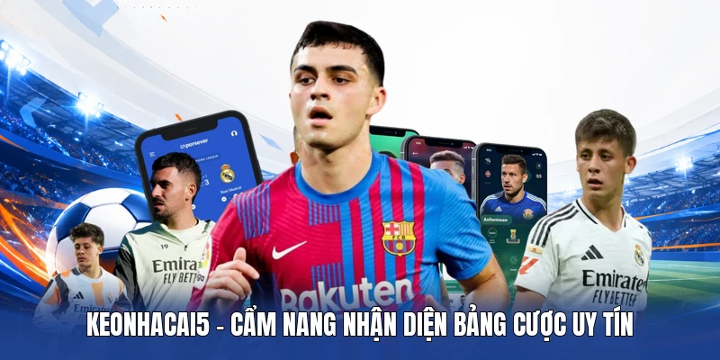 Keonhacai5 - Cẩm nang Bongdalu nhận diện bảng cược uy tín