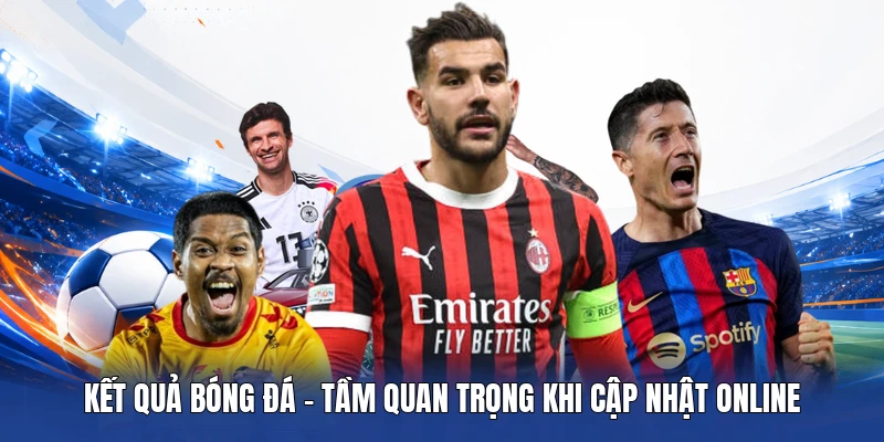 Kết Quả Bóng Đá - Tầm quan trọng khi cập nhật online