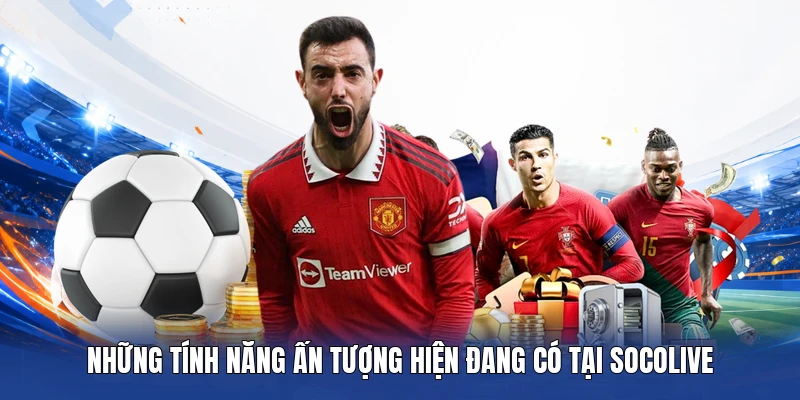 Những tính năng ấn tượng hiện đang có tại Socolive