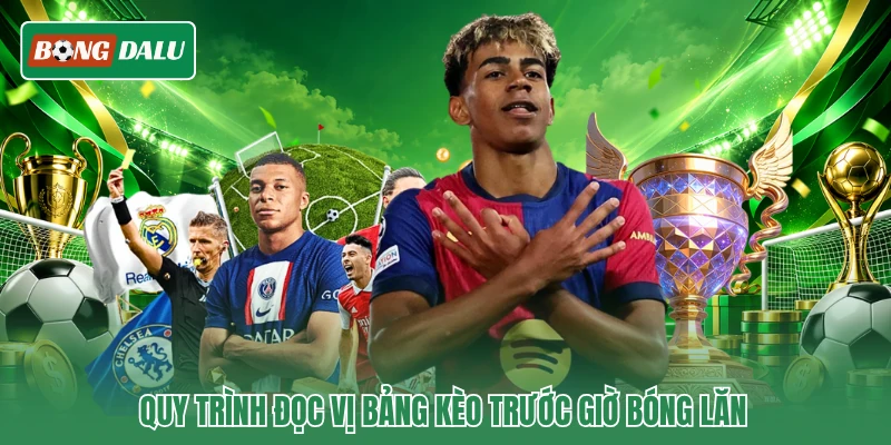 Quy trình đọc vị bảng kèo trước giờ bóng lăn
