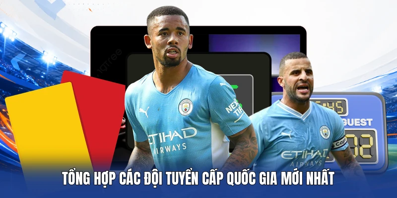 Tổng hợp các đội tuyển cấp quốc gia mới nhất