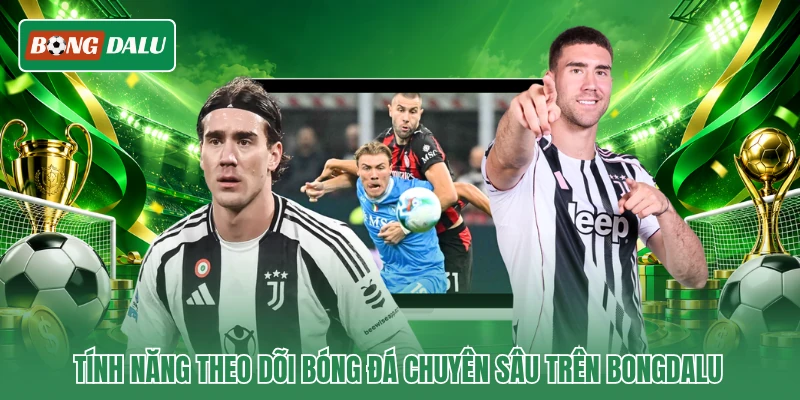 Tính năng theo dõi bóng đá chuyên sâu trên Bongdalu
